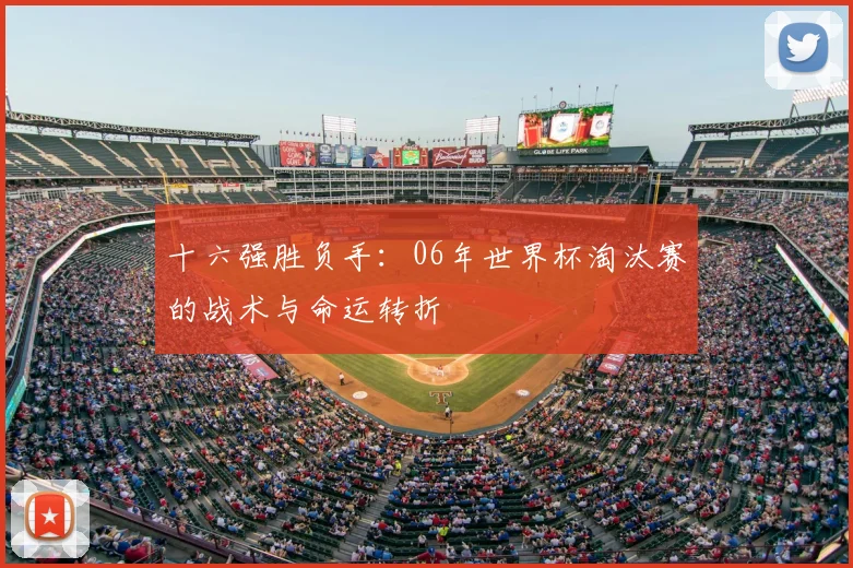 十六强胜负手：06年世界杯淘汰赛的战术与命运转折