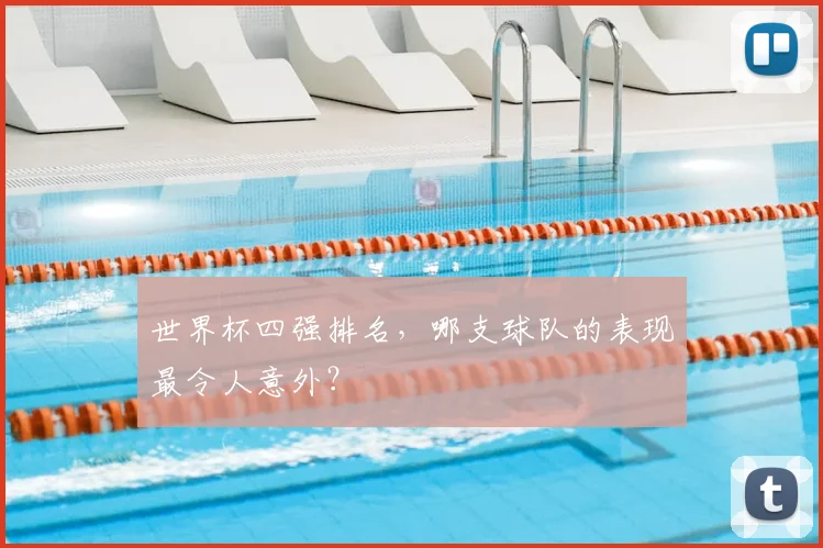 世界杯四强排名,哪支球队的表现最令人意外?