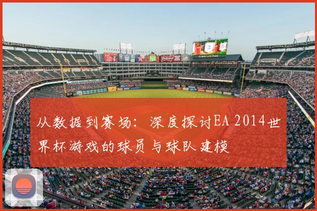 从数据到赛场:深度探讨EA 2014世界杯游戏的球员与球队建模