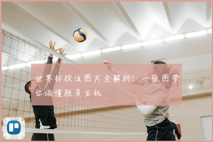 世界杯投注图片全解析:一张图带你读懂胜负玄机